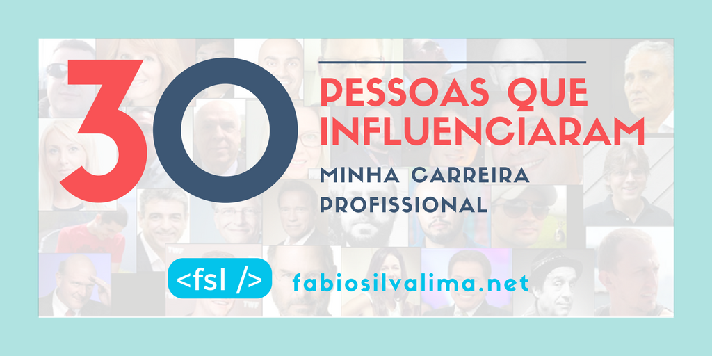 30 Pessoas que Influenciaram minha Carreira Profissional